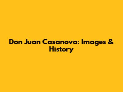 Don Juan Casanova: Images & History