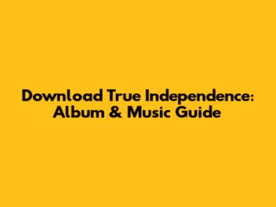 Download 'True Independence': Album & Music Guide
