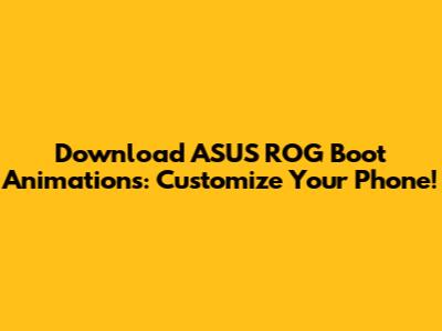 Download ASUS ROG Boot Animations: Customize Your Phone!
