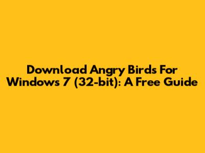 Download Angry Birds For Windows 7 (32-bit): A Free Guide