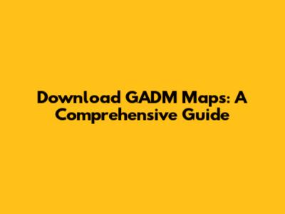 Download GADM Maps: A Comprehensive Guide