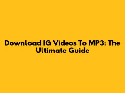 Download IG Videos To MP3: The Ultimate Guide