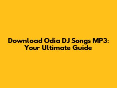 Download Odia DJ Songs MP3: Your Ultimate Guide
