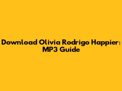 Download Olivia Rodrigo Happier: MP3 Guide