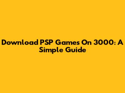 Download PSP Games On 3000: A Simple Guide