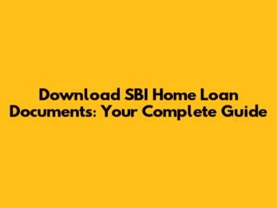 Download SBI Home Loan Documents: Your Complete Guide