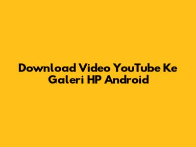 Download Video YouTube Ke Galeri HP Android