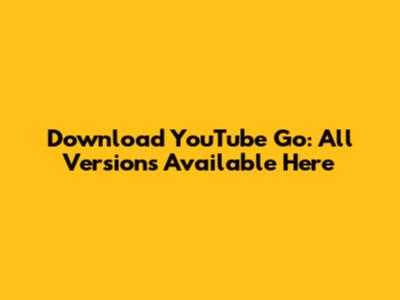 Download YouTube Go: All Versions Available Here