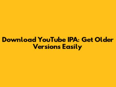 Download YouTube IPA: Get Older Versions Easily