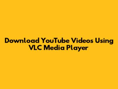 Download YouTube Videos Using VLC Media Player