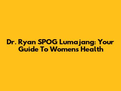 Dr. Ryan SPOG Lumajang: Your Guide To Women's Health