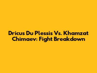 Dricus Du Plessis Vs. Khamzat Chimaev: Fight Breakdown