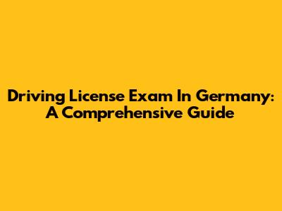 Driving License Exam In Germany: A Comprehensive Guide