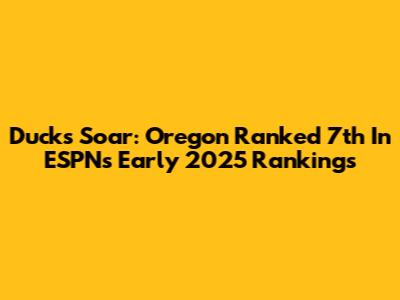 Ducks Soar: Oregon Ranked 7th In ESPN's Early 2025 Rankings