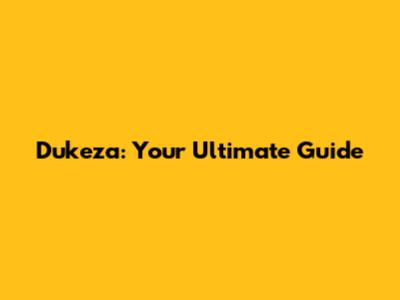 Dukeza: Your Ultimate Guide