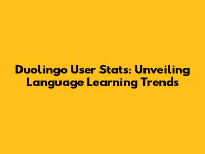 Duolingo User Stats: Unveiling Language Learning Trends