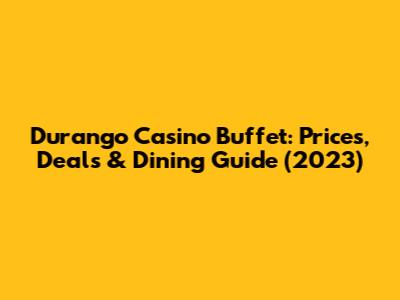 Durango Casino Buffet: Prices, Deals & Dining Guide (2023)