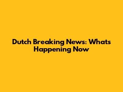 Dutch Breaking News: What's Happening Now