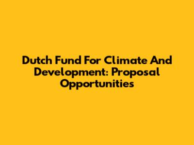 Dutch Fund For Climate And Development: Proposal Opportunities
