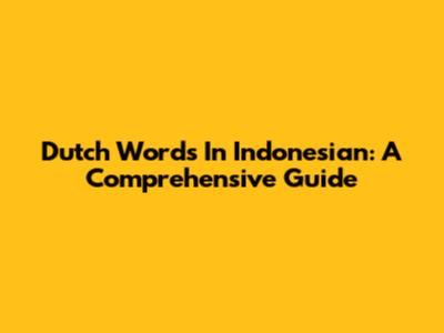 Dutch Words In Indonesian: A Comprehensive Guide