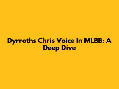 Dyrroth's Chris Voice In MLBB: A Deep Dive