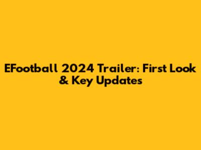 EFootball 2024 Trailer: First Look & Key Updates