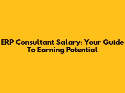 ERP Consultant Salary: Your Guide To Earning Potential