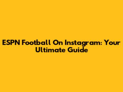 ESPN Football On Instagram: Your Ultimate Guide