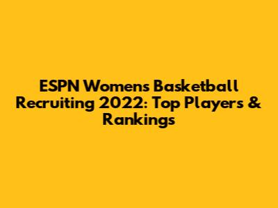 ESPN Women's Basketball Recruiting 2022: Top Players & Rankings