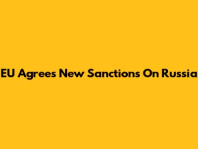 EU Agrees New Sanctions On Russia