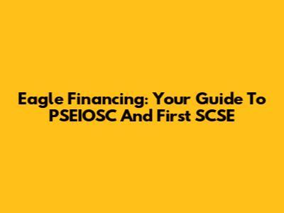 Eagle Financing: Your Guide To PSEIOSC And First SCSE