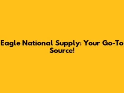 Eagle National Supply: Your Go-To Source!