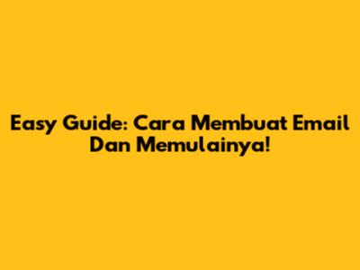 Easy Guide: Cara Membuat Email Dan Memulainya!
