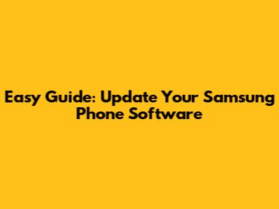 Easy Guide: Update Your Samsung Phone Software