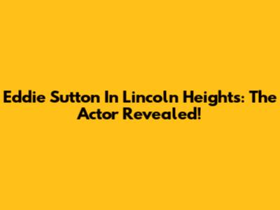 Eddie Sutton In Lincoln Heights: The Actor Revealed!