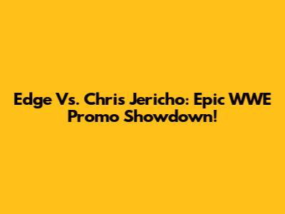 Edge Vs. Chris Jericho: Epic WWE Promo Showdown!