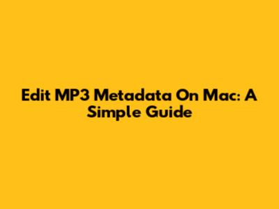 Edit MP3 Metadata On Mac: A Simple Guide
