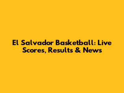 El Salvador Basketball: Live Scores, Results & News