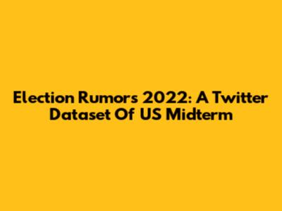 Election Rumors 2022: A Twitter Dataset Of US Midterm