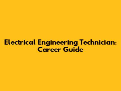 Electrical Engineering Technician: Career Guide