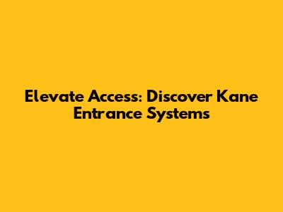 Elevate Access: Discover Kane Entrance Systems