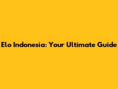 Elo Indonesia: Your Ultimate Guide