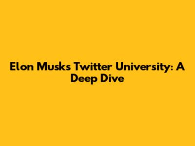 Elon Musk's Twitter University: A Deep Dive