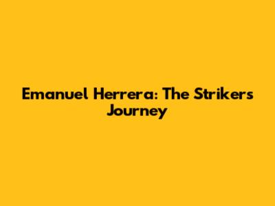 Emanuel Herrera: The Striker's Journey