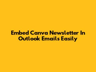 Embed Canva Newsletter In Outlook Emails Easily