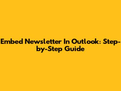 Embed Newsletter In Outlook: Step-by-Step Guide