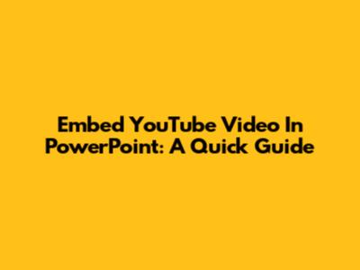 Embed YouTube Video In PowerPoint: A Quick Guide