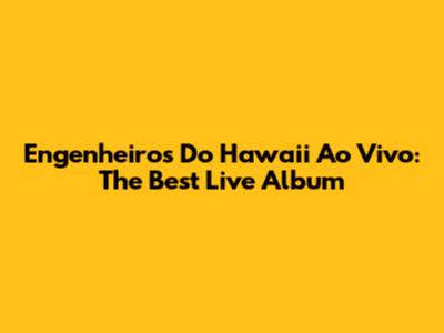 Engenheiros Do Hawaii Ao Vivo: The Best Live Album