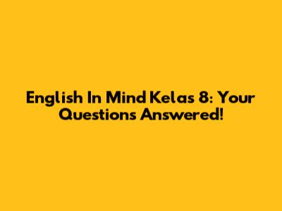 English In Mind Kelas 8: Your Questions Answered!