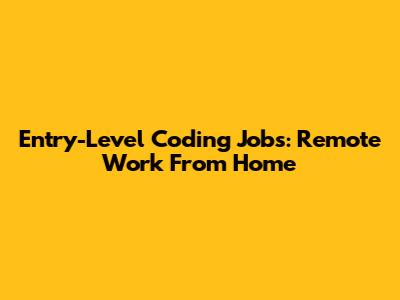 Entry-Level Coding Jobs: Remote Work From Home